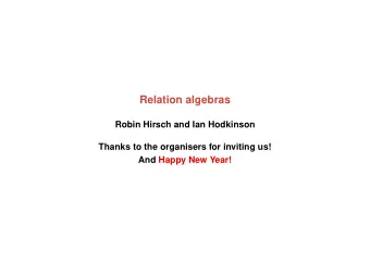 Relation algebras  Robin Hirsch and Ian Hodkinson  Thanks to the organisers for inviting us!  And