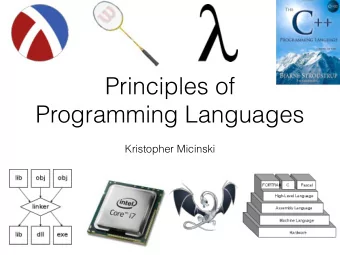 Principles of  Programming Languages  Kristopher Micinski  This class is about  understanding how