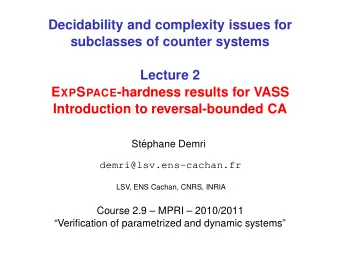 Decidability and complexity issues for  subclasses of counter systems  Lecture 2 E XP S PACE