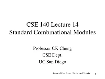 CSE 140 Lecture 14  Standard Combinational Modules  Professor CK Cheng  CSE Dept.  UC San Diego