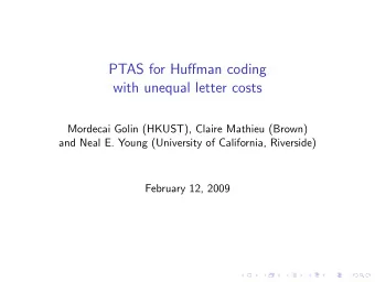 PTAS for Huffman coding  with unequal letter costs  Mordecai Golin (HKUST), Claire Mathieu (Brown)