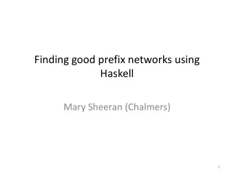 Finding good prefix networks using  Haskell  Mary Sheeran (Chalmers)  1  Prefix Given inputs x1,