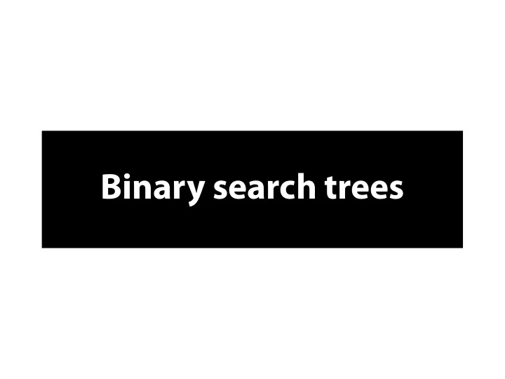 b i n a r y s e a r c h t r e e s b i n a r y s e a r c h
