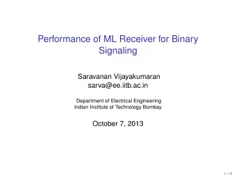 Performance of ML Receiver for Binary  Signaling  Saravanan Vijayakumaran  sarva@ee.iitb.ac.in