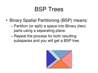 BSP Trees  Binary Spatial Partitioning (BSP) means:  Partition (or split) a space into Binary