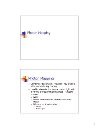 Photon Mapping  Combines backward/ reverse ray tracing  with stochastic ray tracing