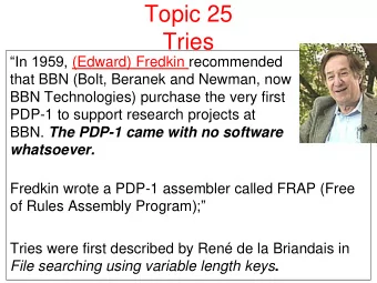 Topic 25  Tries In 1959, (Edward) Fredkin recommended  that BBN (Bolt, Beranek and Newman, now