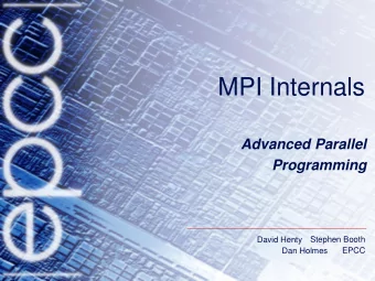 MPI Internals  Advanced Parallel  Programming  Stephen Booth  David Henty  EPCC  Dan Holmes