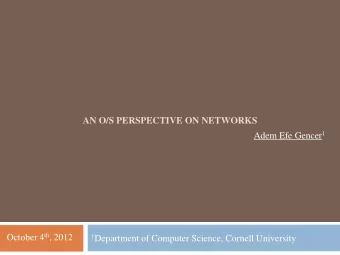 AN O/S PERSPECTIVE ON NETWORKS Adem Efe Gencer 1 October 4 th , 2012 1 Department of Computer