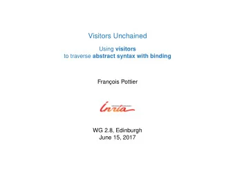 Visitors Unchained Using visitors to traverse abstract syntax with binding  Franois Pottier  WG