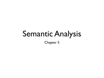 Semantic Analysis  Chapter 5  Semantic Analysis  Determine static properties of programs