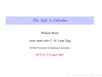 The Safe  -Calculus  William Blum  Joint work with C.-H. Luke Ong  Oxford University Computing