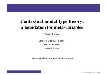 Contextual modal type theory:  a foundation for meta-variables  Brigitte Pientka  School of