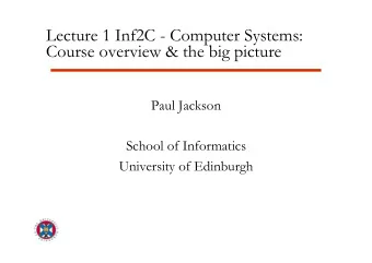 Lecture 1 Inf2C - Computer Systems:  Course overview &amp; the big picture  Paul Jackson  School of