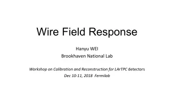 Wire Field Response  Hanyu WEI  Brookhaven National Lab Workshop on Calibration and Reconstruction