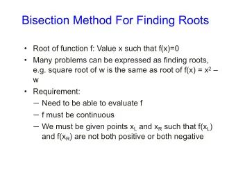 Bisection Method For Finding Roots   Root of function f: Value x such that f(x)=0   Many