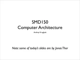 SMD150  Computer Architecture  Andrey Kruglyak  Note: some of todays slides are by Jonas Thor