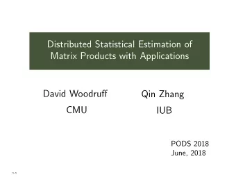 Distributed Statistical Estimation of  Matrix Products with Applications  David Woodruff  Qin Zhang