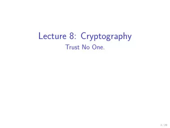 Lecture 8: Cryptography  Trust No One.  1 / 20  Cryptography: Basic Set Up  Alice  Bob  Eve  Goal: