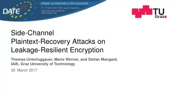 Side-Channel  Plaintext-Recovery Attacks on  Leakage-Resilient Encryption  Thomas Unterluggauer,