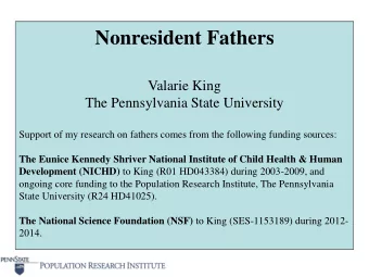 Valarie King  The Pennsylvania State University  Support of my research on fathers comes from the