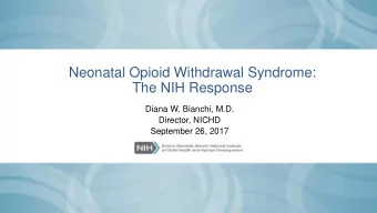 Neonatal Opioid Withdrawal Syndrome:  The NIH Response  Diana W. Bianchi, M.D.  Director, NICHD