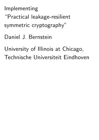 Implementing  Practical leakage-resilient  symmetric cryptography  Daniel J. Bernstein