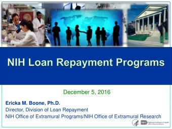 December 5, 2016  Ericka M. Boone, Ph.D.  Director, Division of Loan Repayment  NIH Office of