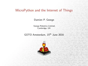 MicroPython and the Internet of Things  Damien P. George  George Robotics Limited,  Cambridge, UK