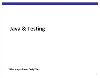 Java &amp; Testing  Slides adapted from Craig Zilles  1  Things to have been doing  join UIUC CS