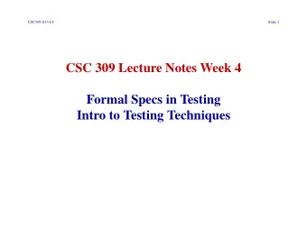 CSC 309 Lecture Notes Week 4  Formal Specs in Testing  Intro to Testing Techniques  CSC309-S15-L4
