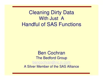 Cleaning Dirty Data  With Just  A  Handful of SAS Functions  Ben Cochran  The Bedford Group