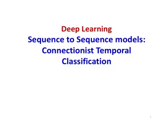 Sequence to Sequence models:  Connectionist Temporal  Classification  1  Sequence-to-sequence