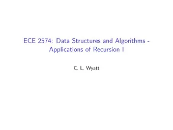 ECE 2574: Data Structures and Algorithms -  Applications of Recursion I  C. L. Wyatt  Today we will
