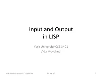 Input and Output Input and Output in LISP York University CSE 3401 Vida Movahedi  1 York University