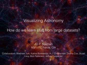 Visualizing Astronomy  How do we learn stuff from large datasets?  Jill P. Naiman  NSF+ITC Fellow,