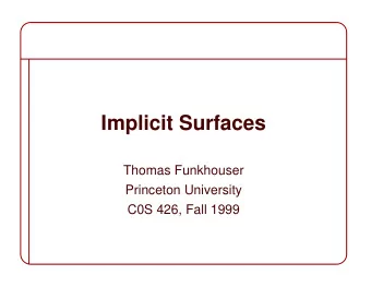 Implicit Surfaces  Thomas Funkhouser  Princeton University  C0S 426, Fall 1999  Curved Surface