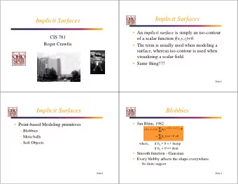 Implicit Surfaces  Implicit Surfaces  An implicit surface is simply an iso-contour  CIS 781 of a