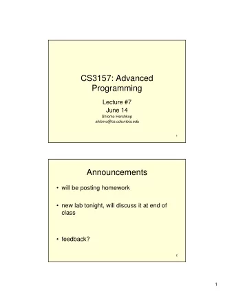 CS3157: Advanced  Programming  Lecture #7  June 14  Shlomo Hershkop  shlomo@cs.columbia.edu  1
