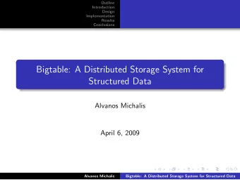 Bigtable: A Distributed Storage System for  Structured Data  Alvanos Michalis  April 6, 2009