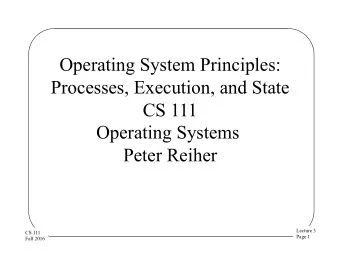 Operating System Principles:  Processes, Execution, and State  CS 111  Operating Systems  Peter