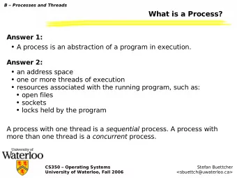 What is a Process?  Answer 1:  A process is an abstraction of a program in execution.  Answer 2: