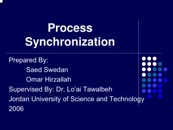 Process  Synchronization  Prepared By:  Saed Swedan  Omar Hirzallah  Supervised By: Dr. Loai