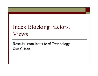 Index Blocking Factors,  Views  Rose-Hulman Institute of Technology  Curt Clifton  Index Redux