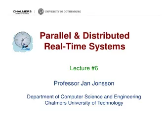 Parallel &amp; Distributed  Real-Time Systems  Lecture #6  Professor Jan Jonsson  Department of