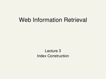 Web Information Retrieval  Lecture 3  Index Construction  Index construction  This time: