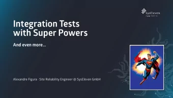 Integration Tests   with Super Powers  And even more...  Alexandre Figura  Site Reliability