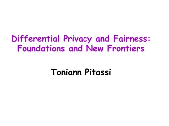 Toniann Pitassi  Outline  1. Differential Privacy: The Basics  2. Differential Privacy in New