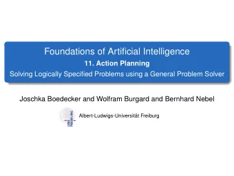 Foundations of Artificial Intelligence  11. Action Planning  Solving Logically Specified Problems