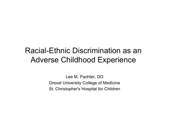 Racial-Ethnic Discrimination as an  Adverse Childhood Experience  Lee M. Pachter, DO  Drexel